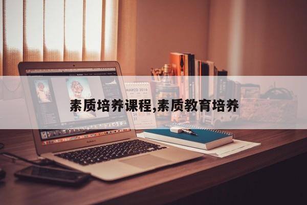 素质培养课程,素质教育培养