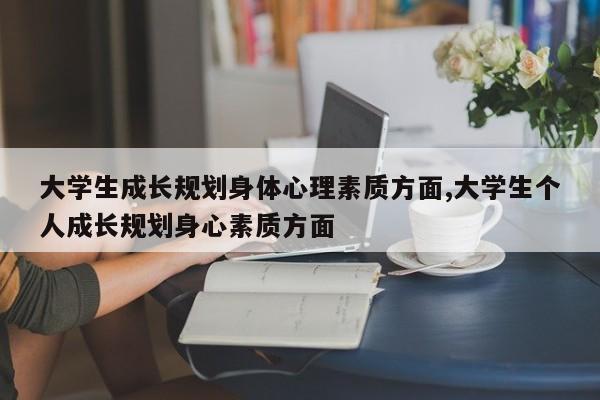 大学生成长规划身体心理素质方面,大学生个人成长规划身心素质方面
