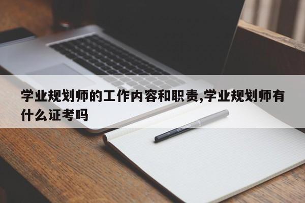 学业规划师的工作内容和职责,学业规划师有什么证考吗